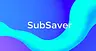SubSaver